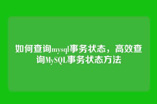 如何查询mysql事务状态,高效查询MySQL事务状态方法