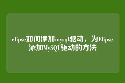 elipse如何添加mysql驱动，为Elipse添加MySQL驱动的方法