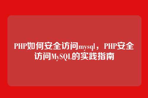 PHP如何安全访问mysql，PHP安全访问MySQL的实践指南