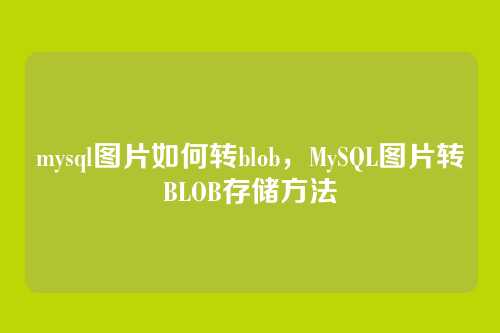 mysql图片如何转blob,MySQL图片转BLOB存储方法