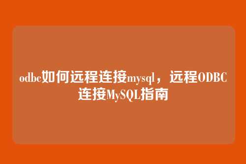 odbc如何远程连接mysql,远程ODBC连接MySQL指南
