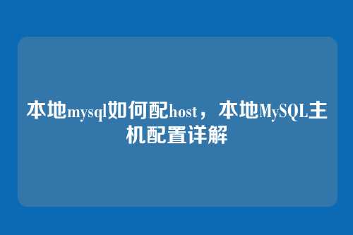 本地mysql如何配host，本地MySQL主机配置详解