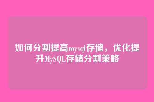 如何分割提高mysql存储,优化提升MySQL存储分割策略