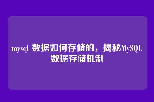 mysql 数据如何存储的，揭秘MySQL数据存储机制