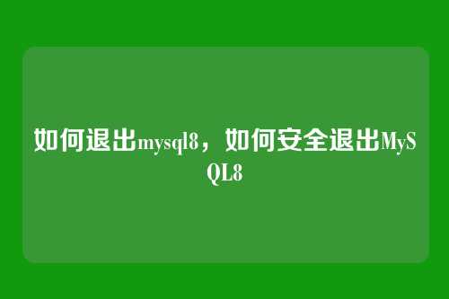 如何退出mysql8,如何安全退出MySQL8