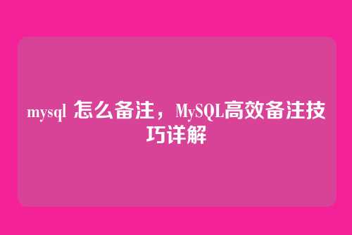 mysql 怎么备注，MySQL高效备注技巧详解