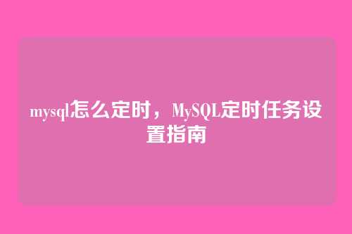 mysql怎么定时，MySQL定时任务设置指南