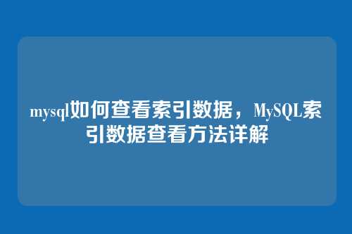 mysql如何查看索引数据,MySQL索引数据查看方法详解