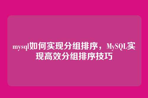 mysql如何实现分组排序，MySQL实现高效分组排序技巧