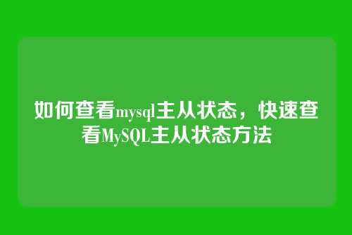 如何查看mysql主从状态,快速查看MySQL主从状态方法