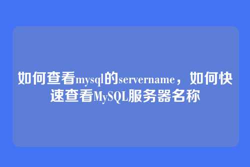 如何查看mysql的servername，如何快速查看MySQL服务器名称