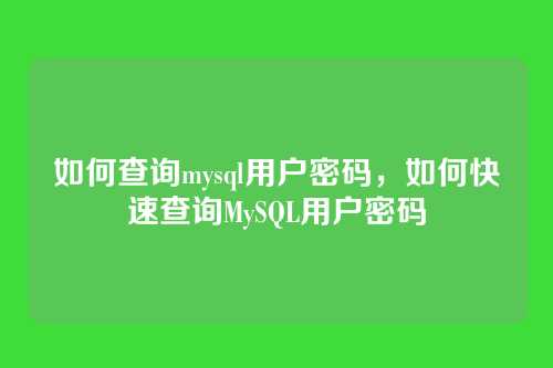 如何查询mysql用户密码,如何快速查询MySQL用户密码