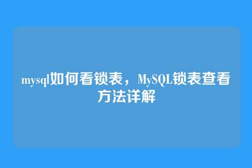mysql如何看锁表,MySQL锁表查看方法详解