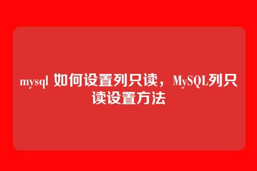mysql 如何设置列只读,MySQL列只读设置方法