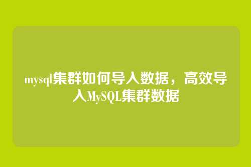 mysql集群如何导入数据，高效导入MySQL集群数据