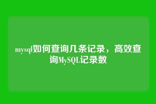 mysql如何查询几条记录,高效查询MySQL记录数
