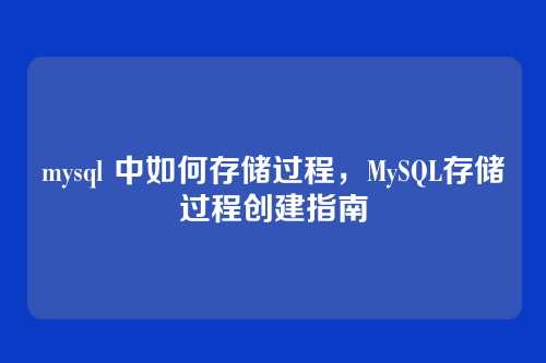 mysql 中如何存储过程,MySQL存储过程创建指南