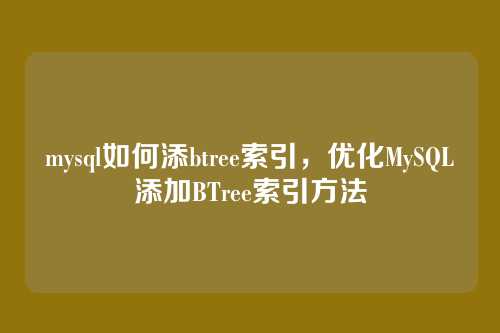 mysql如何添btree索引，优化MySQL添加BTree索引方法