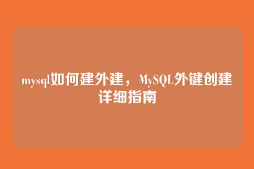mysql如何建外建,MySQL外键创建详细指南