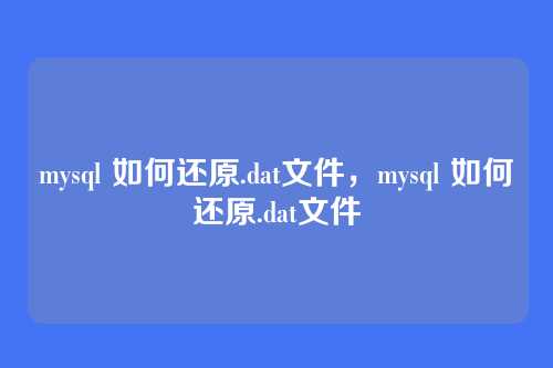mysql 如何还原.dat文件，mysql 如何还原.dat文件
