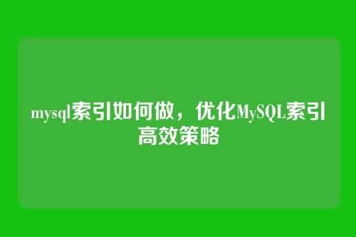mysql索引如何做,优化MySQL索引高效策略