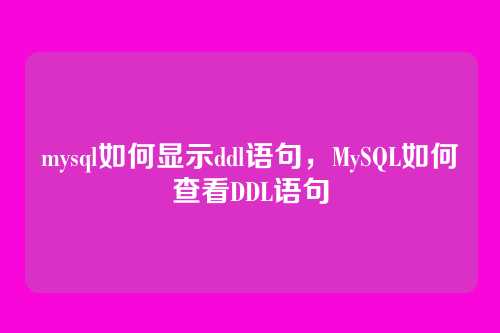 mysql如何显示ddl语句,MySQL如何查看DDL语句