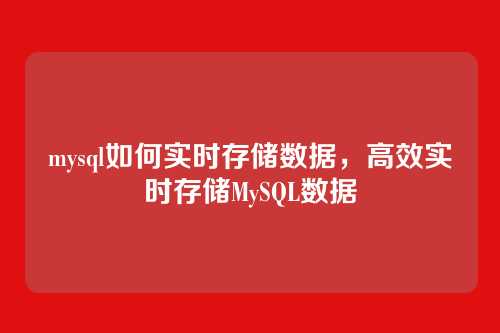 mysql如何实时存储数据,高效实时存储MySQL数据
