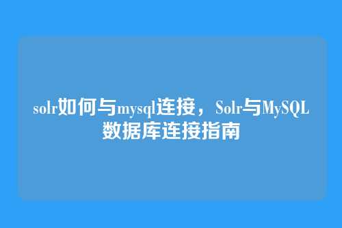 solr如何与mysql连接,Solr与MySQL数据库连接指南