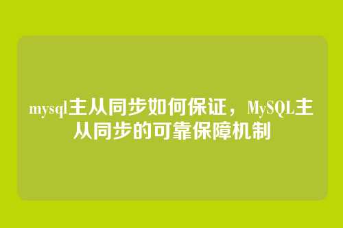 mysql主从同步如何保证,MySQL主从同步的可靠保障机制