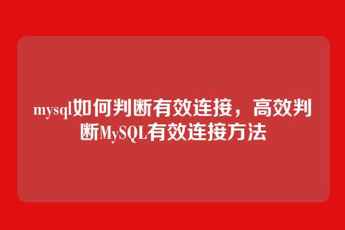 mysql如何判断有效连接,高效判断MySQL有效连接方法