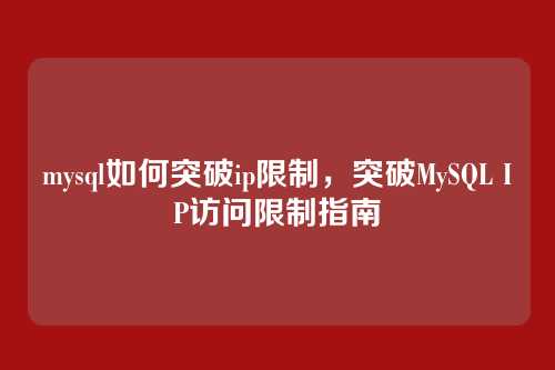 mysql如何突破ip限制,突破MySQL IP访问限制指南