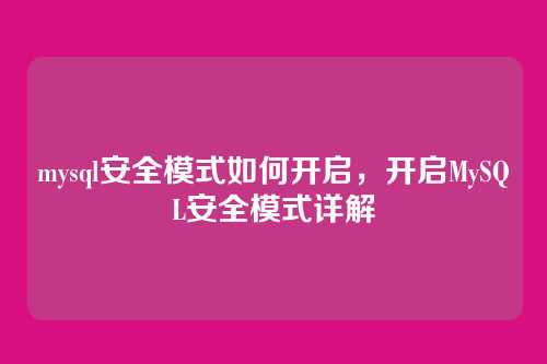 mysql安全模式如何开启,开启MySQL安全模式详解