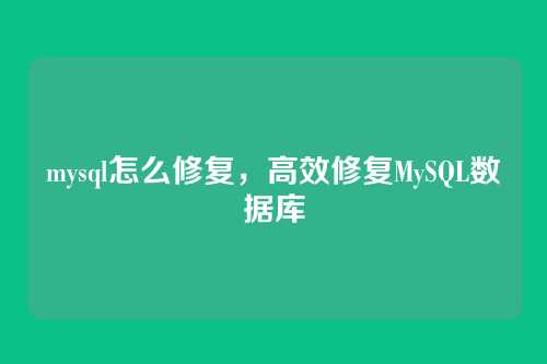 mysql怎么修复,高效修复MySQL数据库