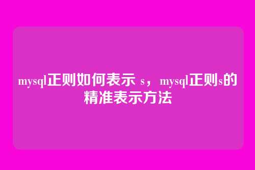 mysql正则如何表示 s,mysql正则s的精准表示方法