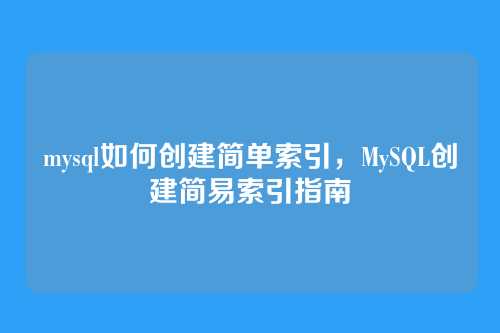 mysql如何创建简单索引，MySQL创建简易索引指南