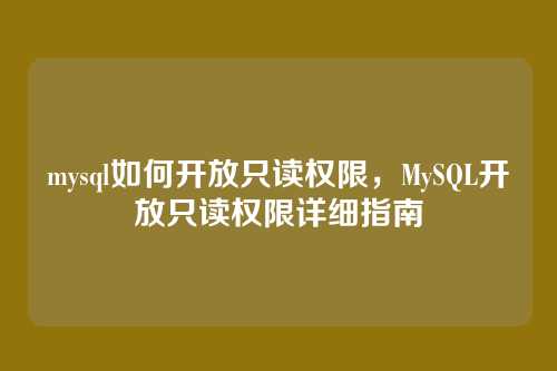 mysql如何开放只读权限，MySQL开放只读权限详细指南