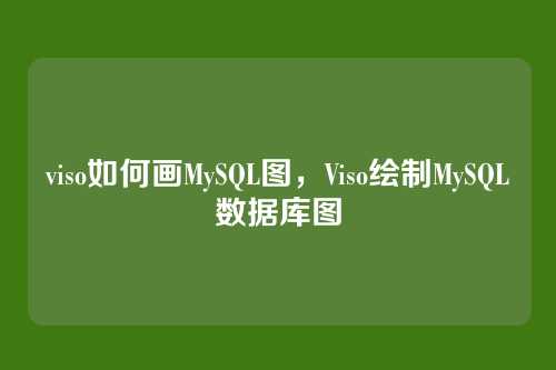viso如何画MySQL图,Viso绘制MySQL数据库图