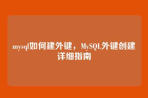mysql如何建外键,MySQL外键创建详细指南
