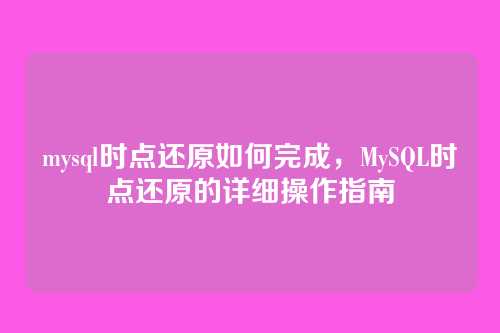 mysql时点还原如何完成,MySQL时点还原的详细操作指南