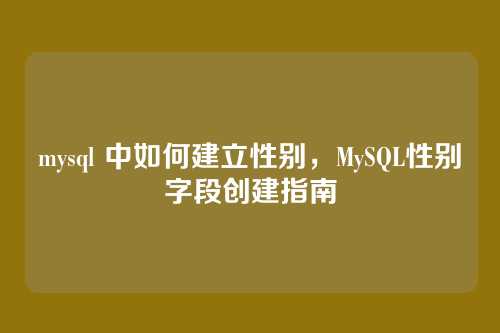 mysql 中如何建立性别,MySQL性别字段创建指南