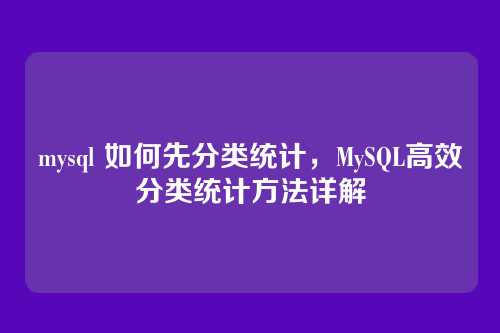 mysql 如何先分类统计,MySQL高效分类统计方法详解