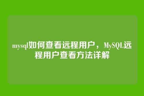 mysql如何查看远程用户，MySQL远程用户查看方法详解