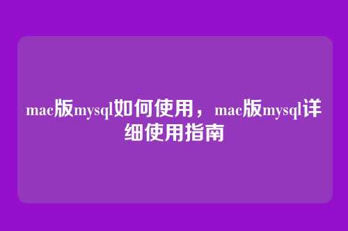 mac版mysql如何使用,mac版mysql详细使用指南