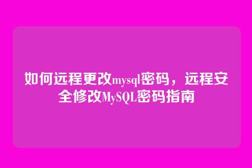 如何远程更改mysql密码,远程安全修改MySQL密码指南