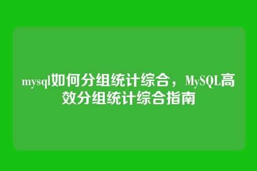 mysql如何分组统计综合,MySQL高效分组统计综合指南