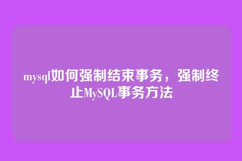 mysql如何强制结束事务，强制终止MySQL事务方法
