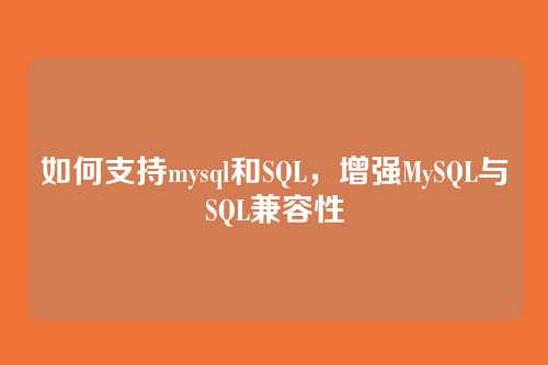 如何支持mysql和SQL,增强MySQL与SQL兼容性