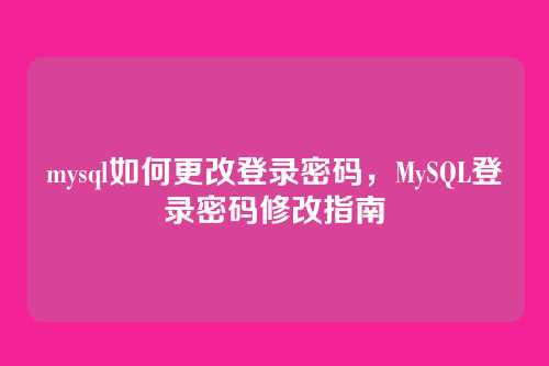 mysql如何更改登录密码,MySQL登录密码修改指南