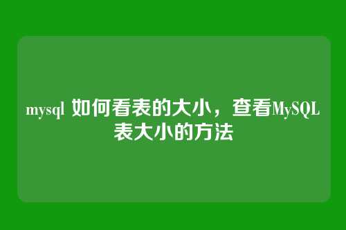 mysql 如何看表的大小,查看MySQL表大小的方法