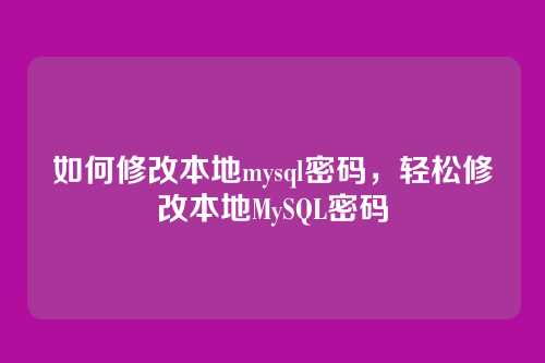 如何修改本地mysql密码,轻松修改本地MySQL密码